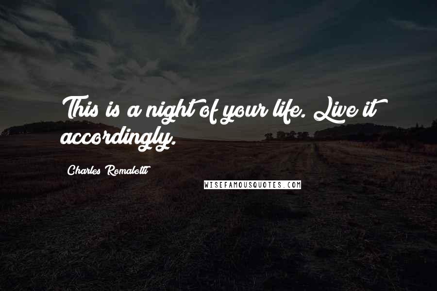 Charles Romalotti Quotes: This is a night of your life. Live it accordingly.