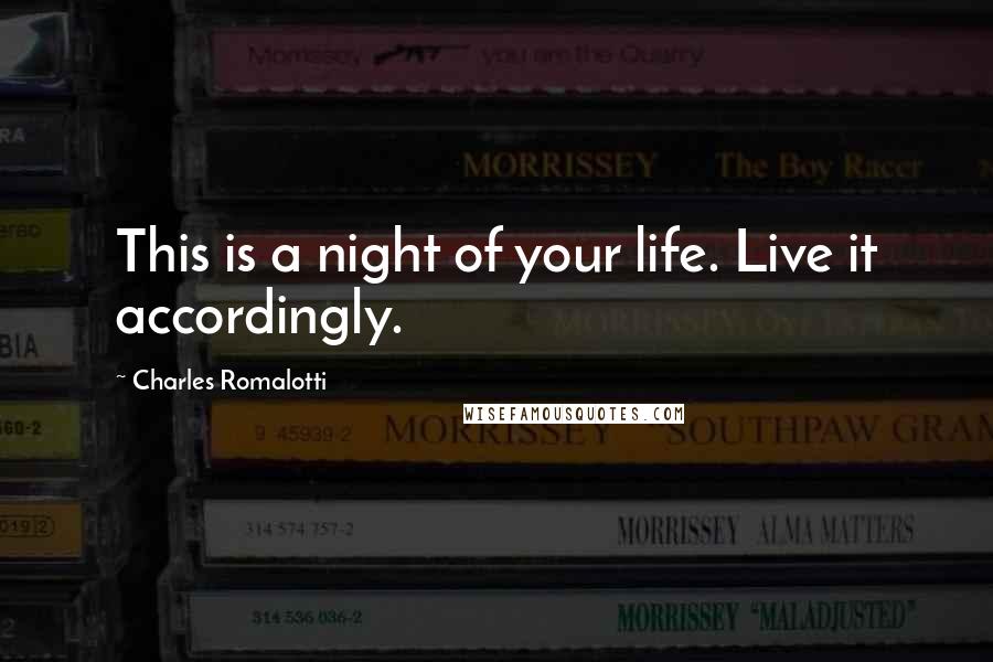 Charles Romalotti Quotes: This is a night of your life. Live it accordingly.