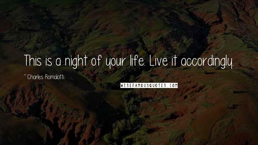 Charles Romalotti Quotes: This is a night of your life. Live it accordingly.