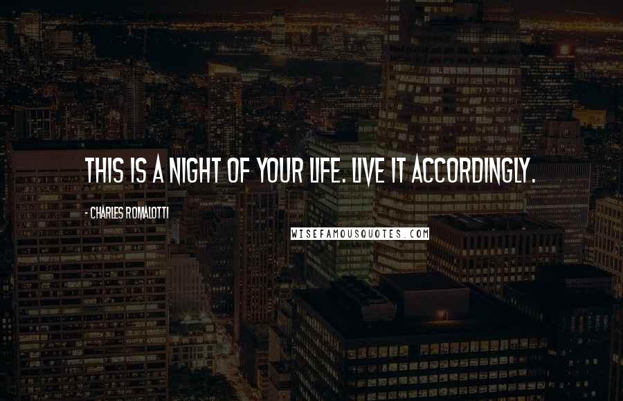 Charles Romalotti Quotes: This is a night of your life. Live it accordingly.