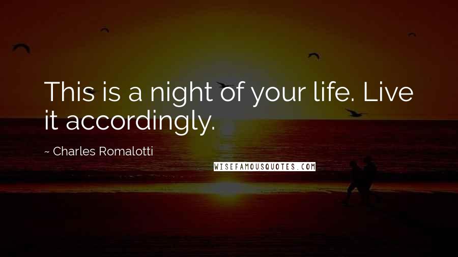 Charles Romalotti Quotes: This is a night of your life. Live it accordingly.