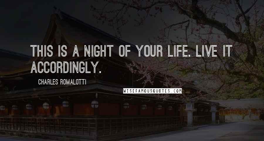 Charles Romalotti Quotes: This is a night of your life. Live it accordingly.