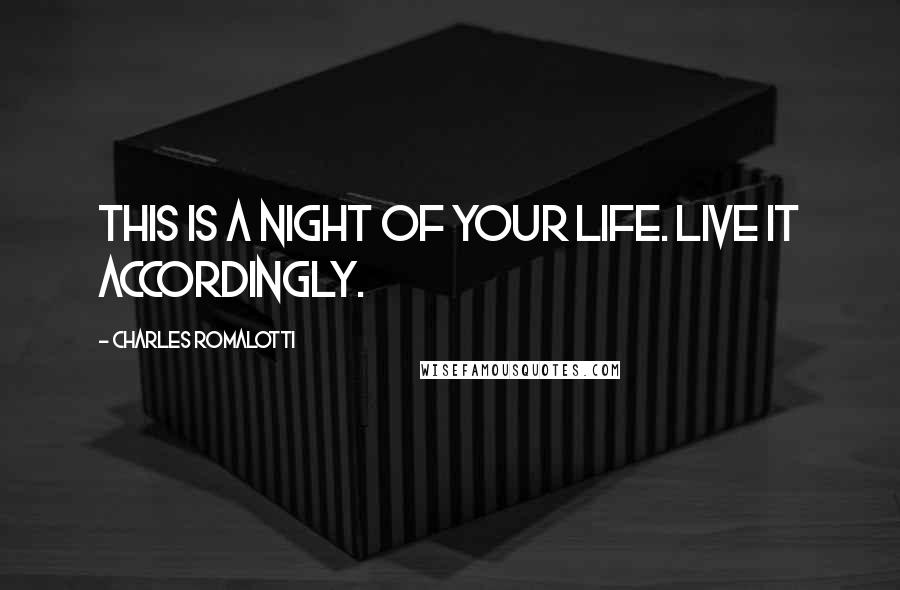 Charles Romalotti Quotes: This is a night of your life. Live it accordingly.