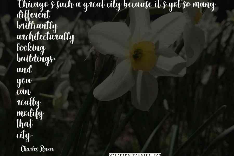 Charles Roven Quotes: Chicago's such a great city because it's got so many different brilliantly architecturally looking buildings, and you can really modify that city.