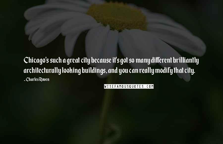 Charles Roven Quotes: Chicago's such a great city because it's got so many different brilliantly architecturally looking buildings, and you can really modify that city.