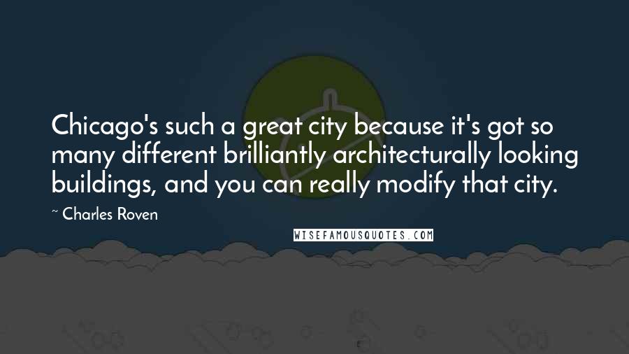 Charles Roven Quotes: Chicago's such a great city because it's got so many different brilliantly architecturally looking buildings, and you can really modify that city.