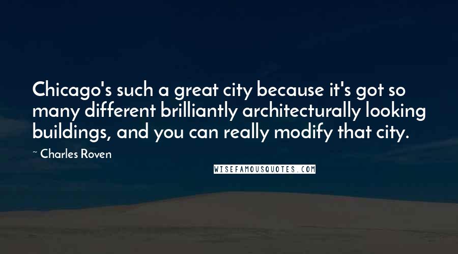 Charles Roven Quotes: Chicago's such a great city because it's got so many different brilliantly architecturally looking buildings, and you can really modify that city.