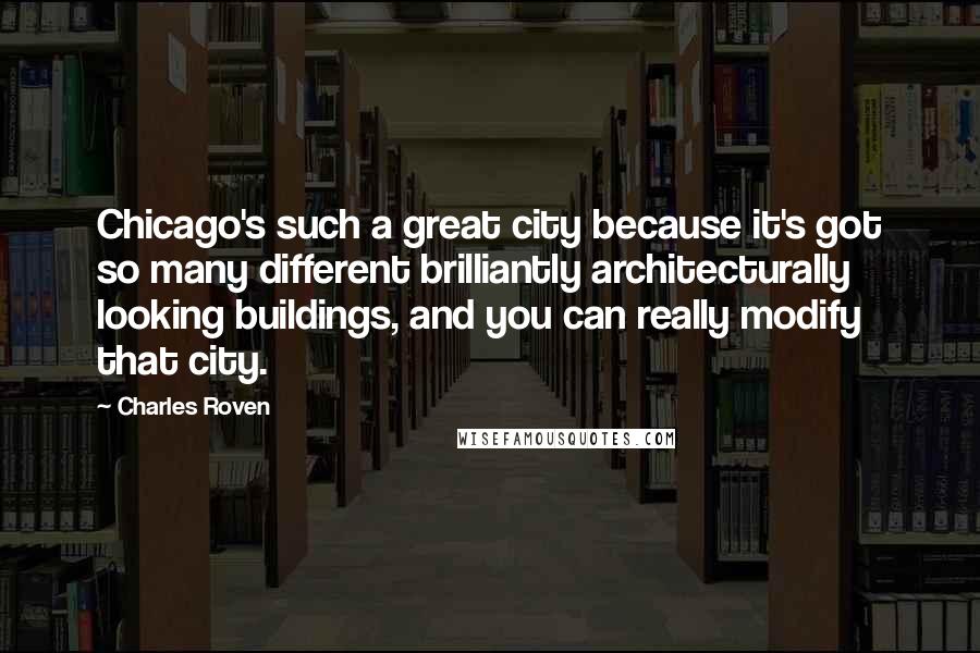 Charles Roven Quotes: Chicago's such a great city because it's got so many different brilliantly architecturally looking buildings, and you can really modify that city.