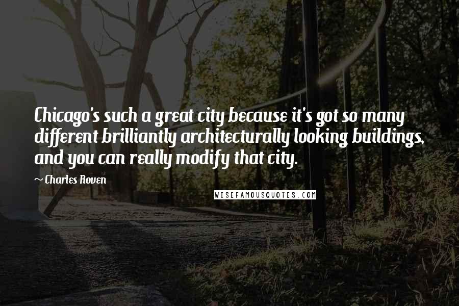 Charles Roven Quotes: Chicago's such a great city because it's got so many different brilliantly architecturally looking buildings, and you can really modify that city.