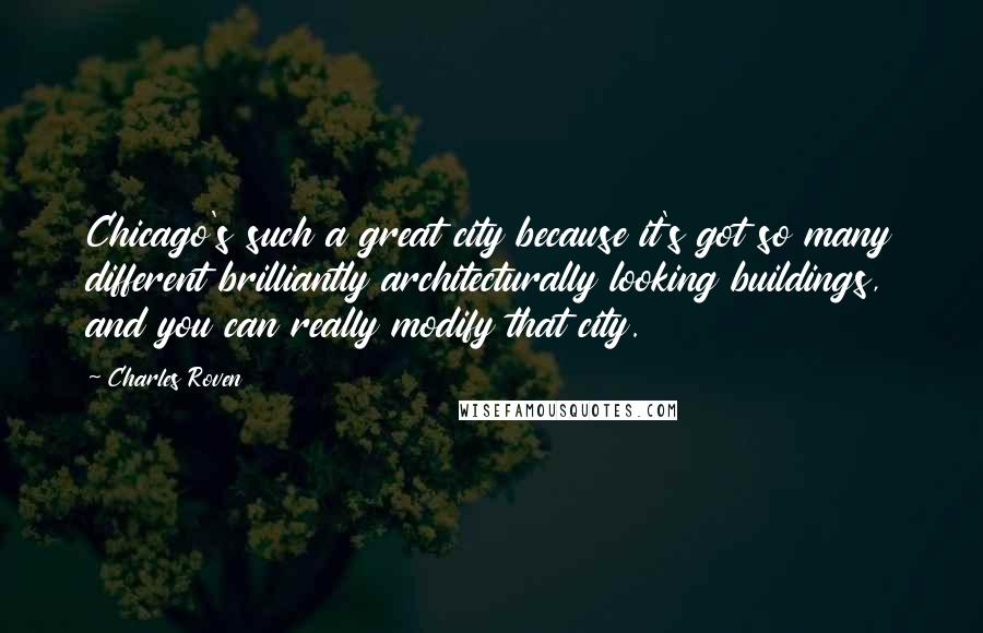 Charles Roven Quotes: Chicago's such a great city because it's got so many different brilliantly architecturally looking buildings, and you can really modify that city.