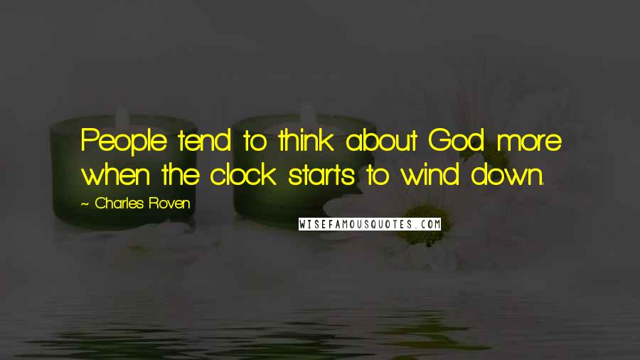 Charles Roven Quotes: People tend to think about God more when the clock starts to wind down.