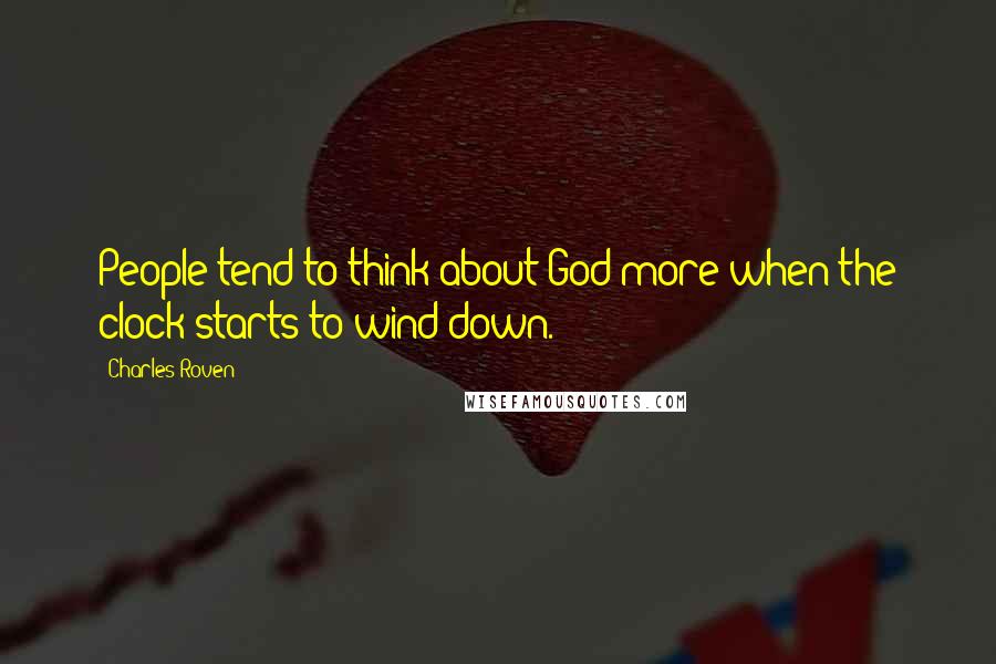 Charles Roven Quotes: People tend to think about God more when the clock starts to wind down.