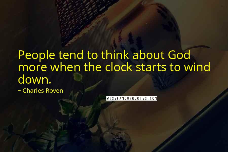 Charles Roven Quotes: People tend to think about God more when the clock starts to wind down.