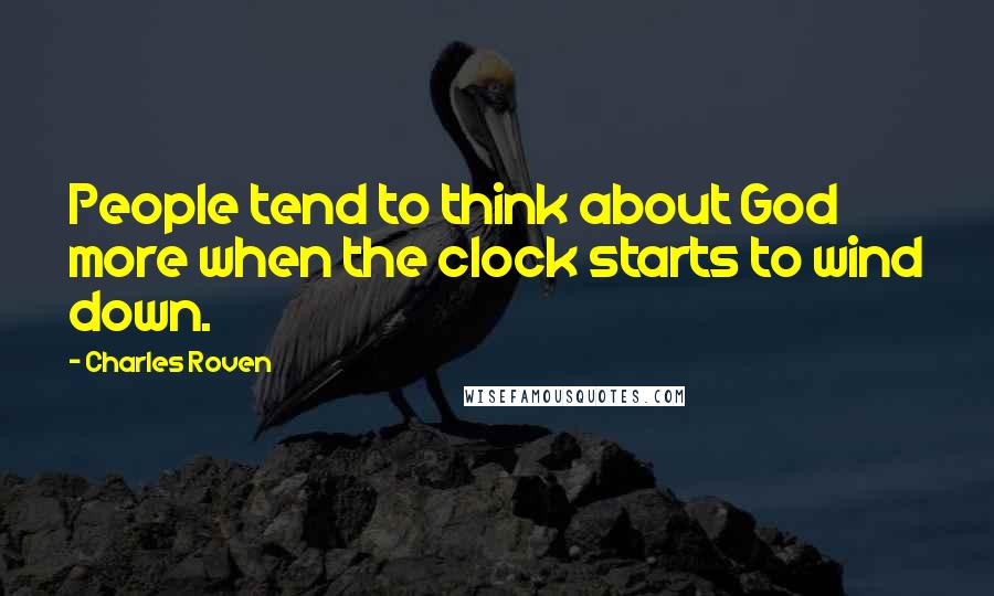 Charles Roven Quotes: People tend to think about God more when the clock starts to wind down.