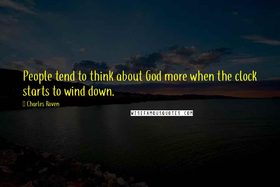 Charles Roven Quotes: People tend to think about God more when the clock starts to wind down.