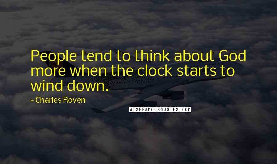 Charles Roven Quotes: People tend to think about God more when the clock starts to wind down.