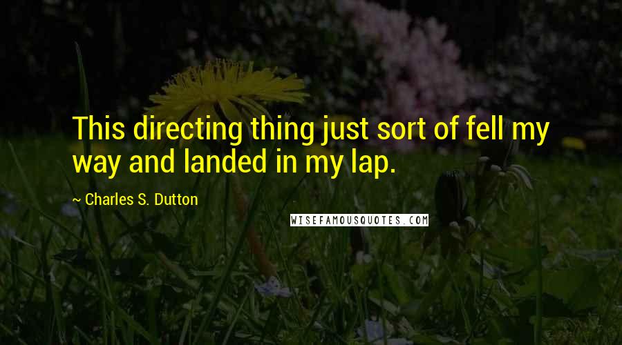 Charles S. Dutton Quotes: This directing thing just sort of fell my way and landed in my lap.