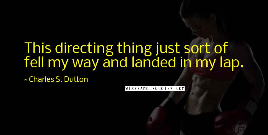 Charles S. Dutton Quotes: This directing thing just sort of fell my way and landed in my lap.