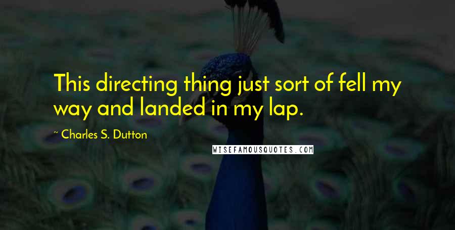 Charles S. Dutton Quotes: This directing thing just sort of fell my way and landed in my lap.