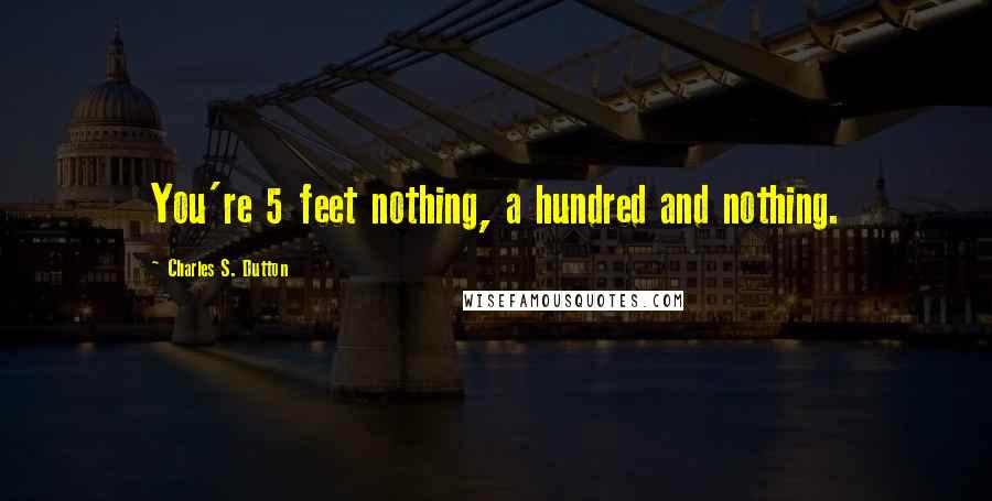 Charles S. Dutton Quotes: You're 5 feet nothing, a hundred and nothing.
