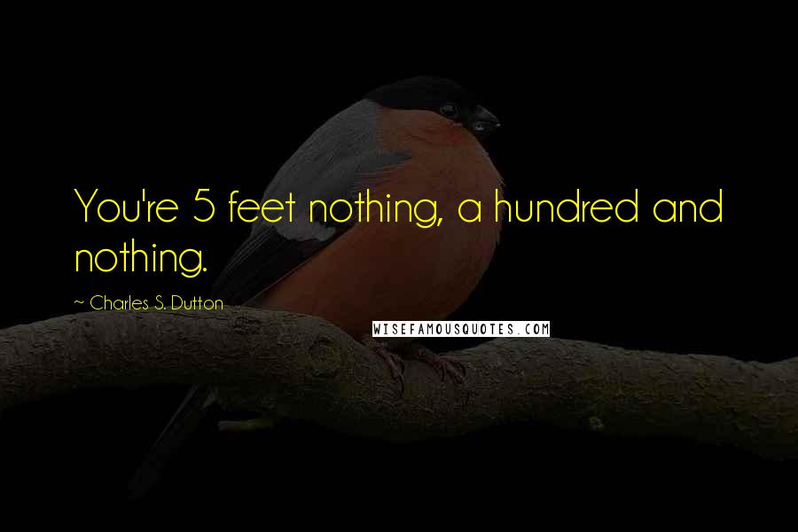 Charles S. Dutton Quotes: You're 5 feet nothing, a hundred and nothing.
