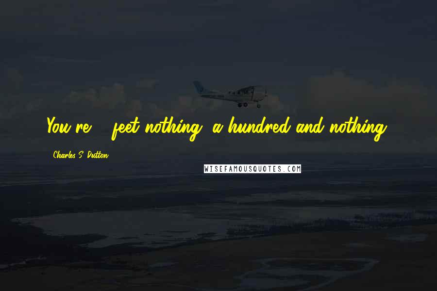 Charles S. Dutton Quotes: You're 5 feet nothing, a hundred and nothing.