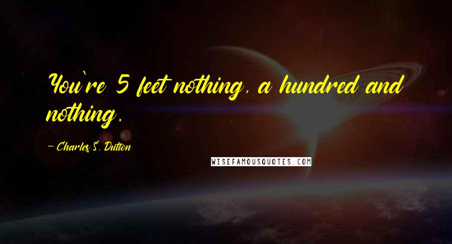 Charles S. Dutton Quotes: You're 5 feet nothing, a hundred and nothing.