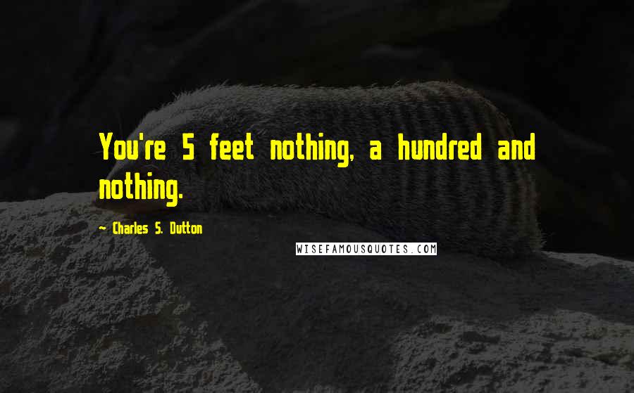 Charles S. Dutton Quotes: You're 5 feet nothing, a hundred and nothing.