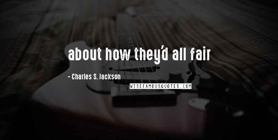 Charles S. Jackson Quotes: about how they'd all fair