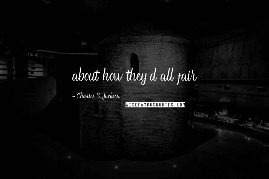 Charles S. Jackson Quotes: about how they'd all fair