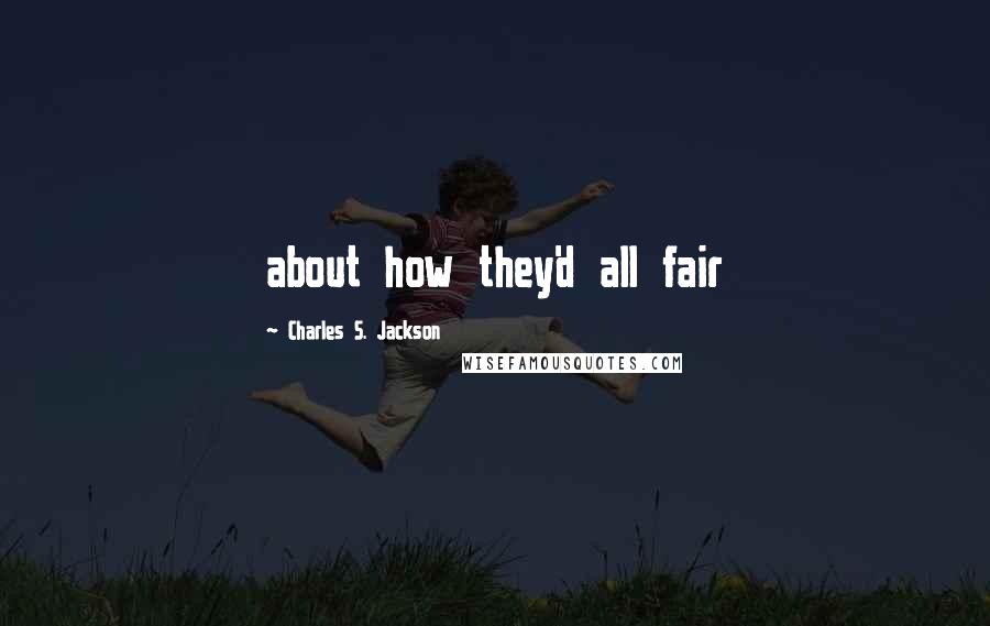 Charles S. Jackson Quotes: about how they'd all fair