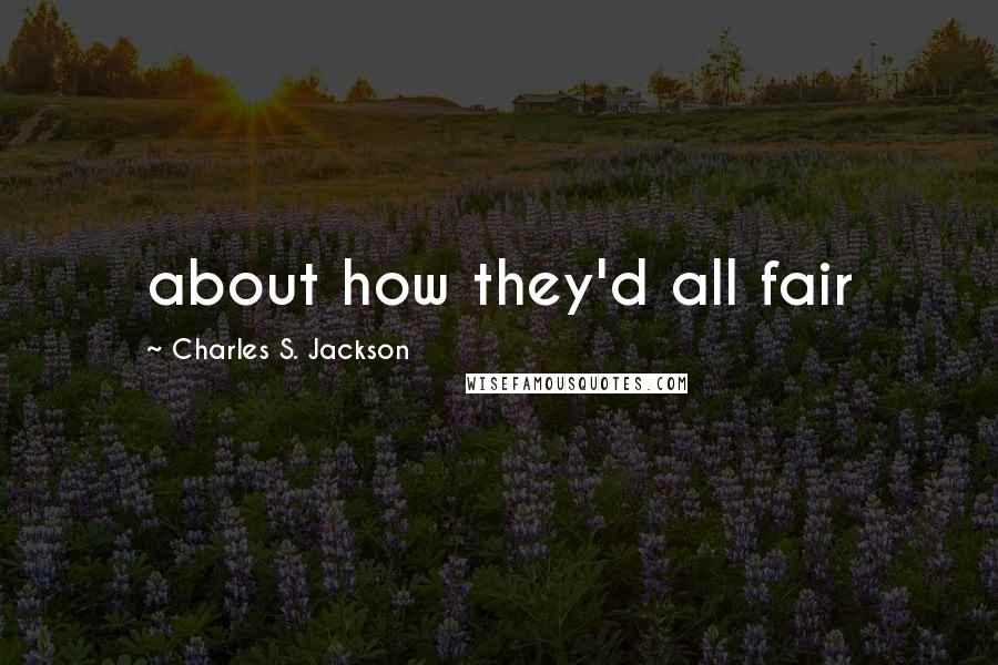 Charles S. Jackson Quotes: about how they'd all fair