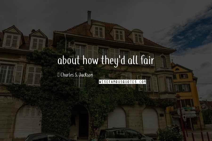 Charles S. Jackson Quotes: about how they'd all fair