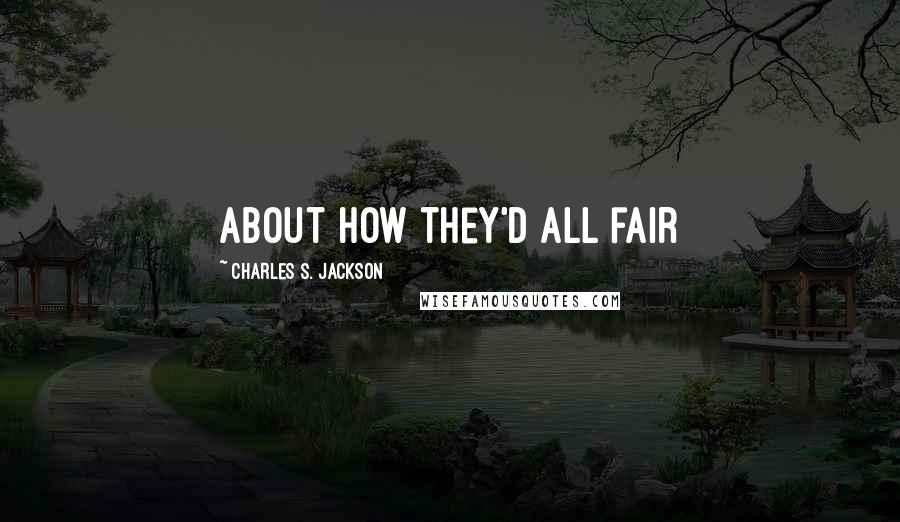 Charles S. Jackson Quotes: about how they'd all fair