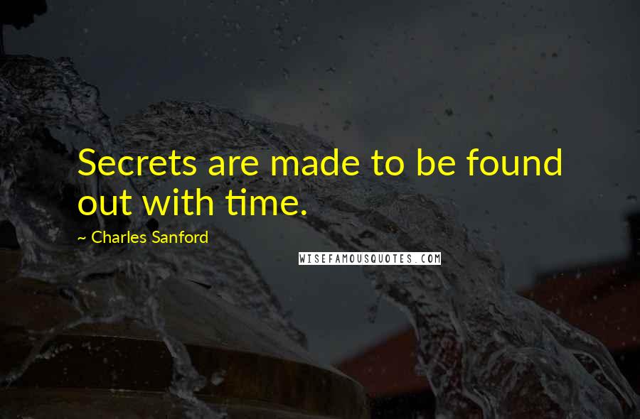 Charles Sanford Quotes: Secrets are made to be found out with time.