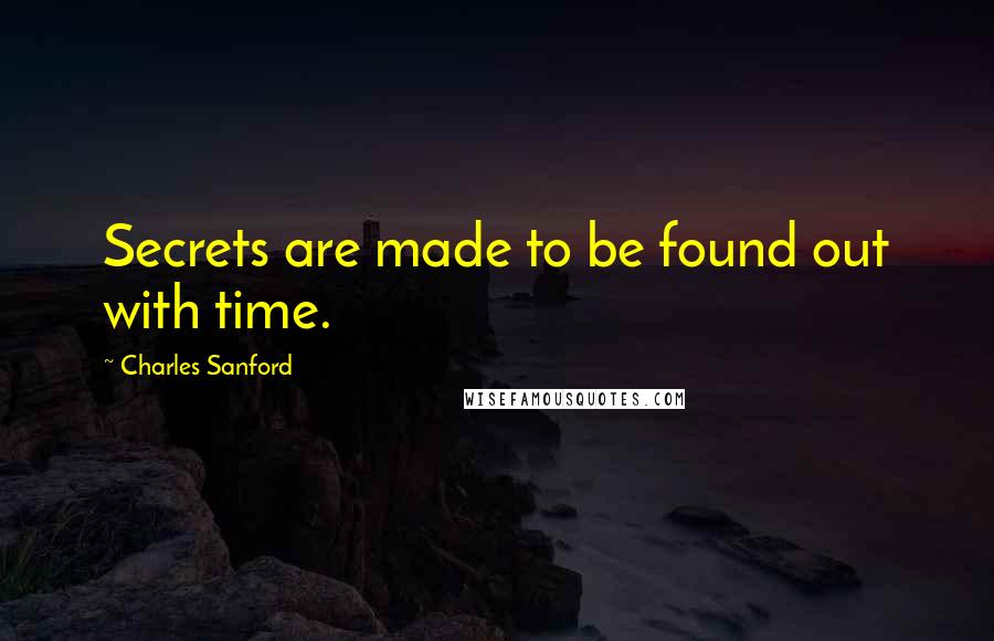 Charles Sanford Quotes: Secrets are made to be found out with time.