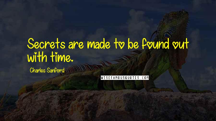 Charles Sanford Quotes: Secrets are made to be found out with time.