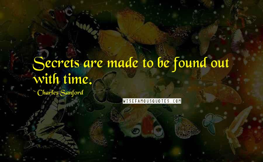 Charles Sanford Quotes: Secrets are made to be found out with time.