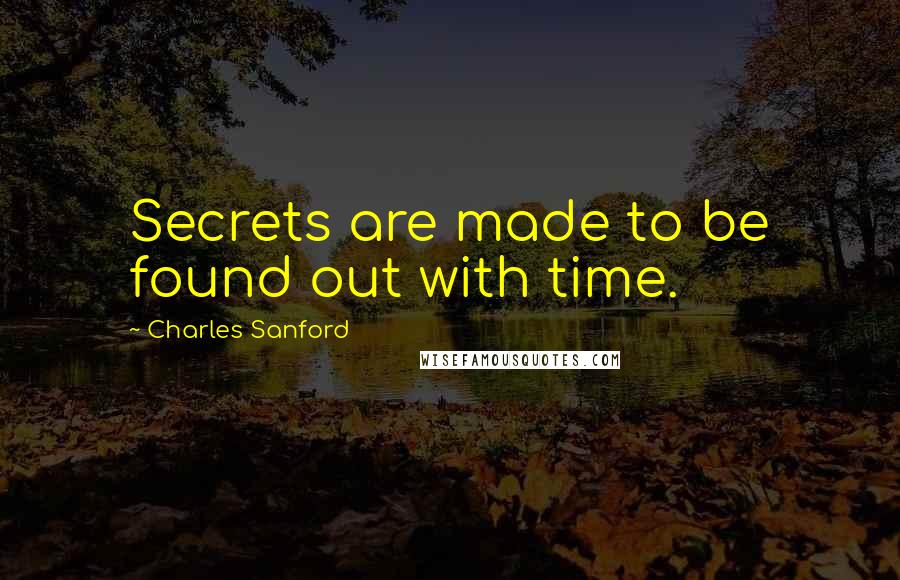 Charles Sanford Quotes: Secrets are made to be found out with time.