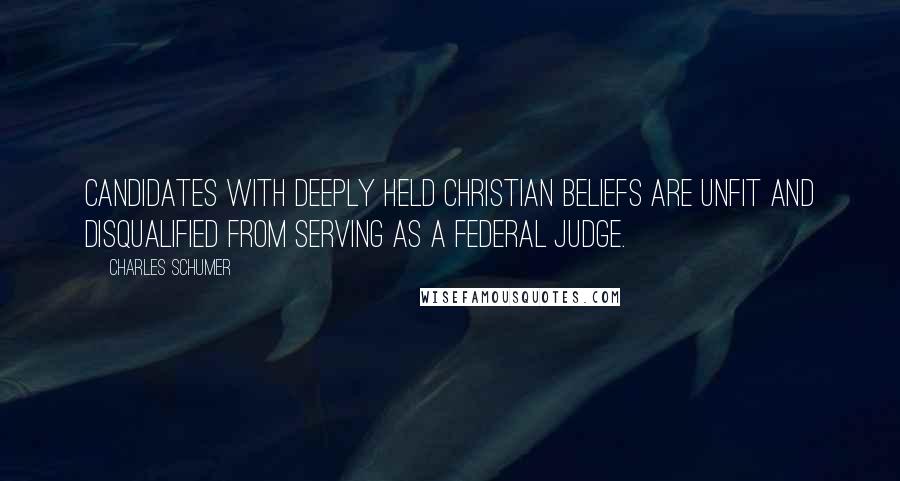 Charles Schumer Quotes: Candidates With Deeply Held Christian Beliefs Are Unfit and Disqualified From Serving As A Federal Judge.