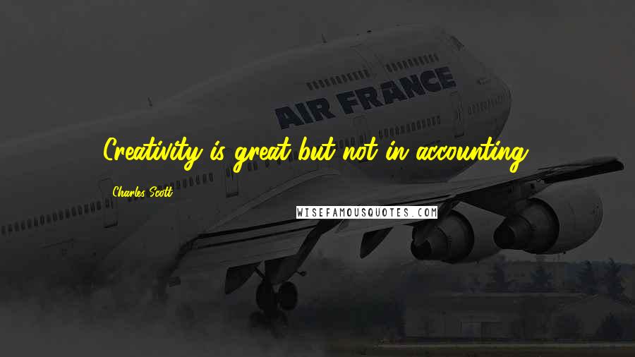 Charles Scott Quotes: Creativity is great-but not in accounting.