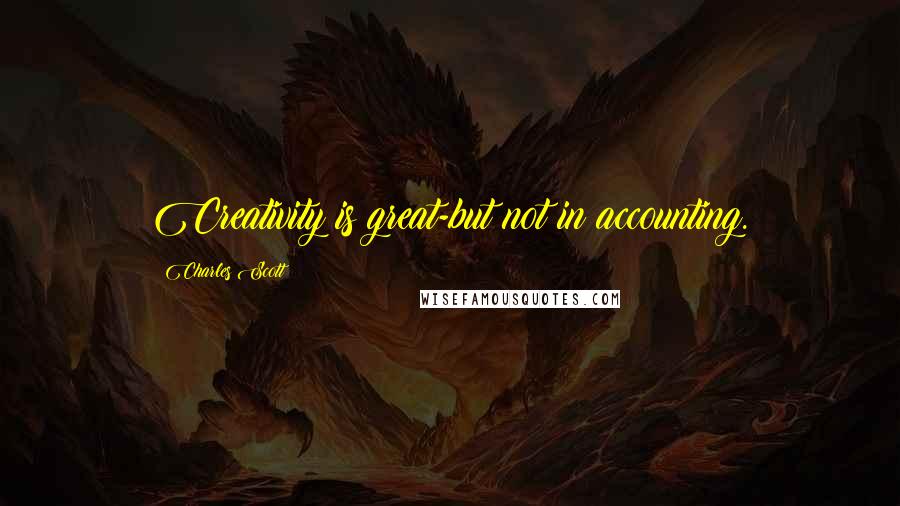 Charles Scott Quotes: Creativity is great-but not in accounting.