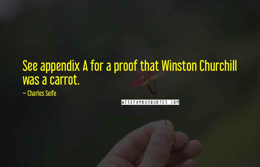 Charles Seife Quotes: See appendix A for a proof that Winston Churchill was a carrot.