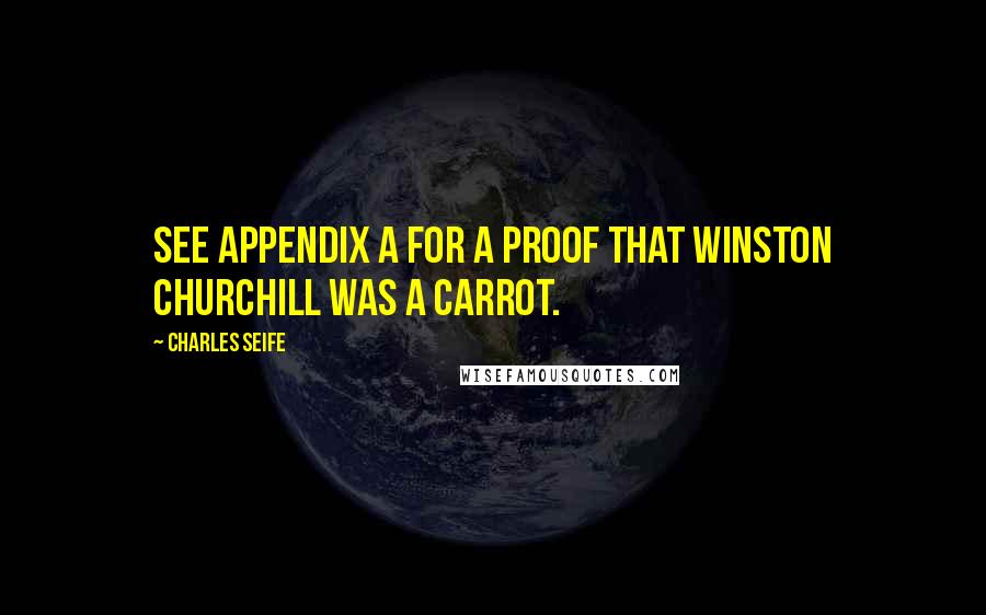 Charles Seife Quotes: See appendix A for a proof that Winston Churchill was a carrot.