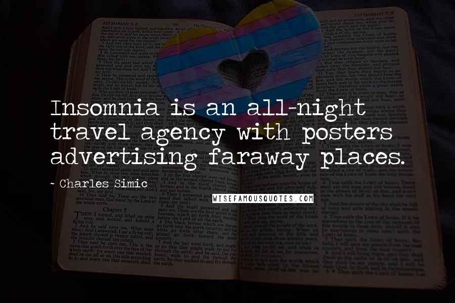 Charles Simic Quotes: Insomnia is an all-night travel agency with posters advertising faraway places.