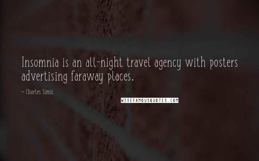 Charles Simic Quotes: Insomnia is an all-night travel agency with posters advertising faraway places.