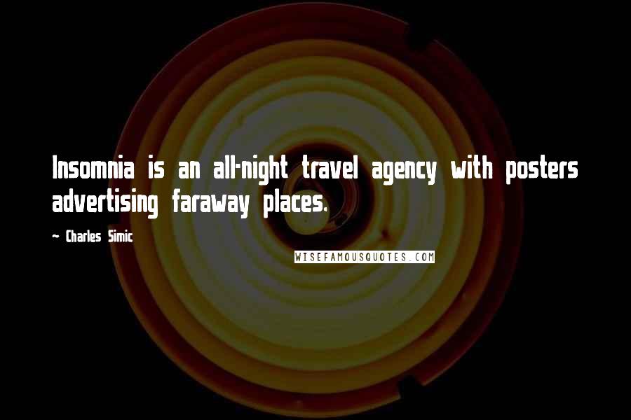 Charles Simic Quotes: Insomnia is an all-night travel agency with posters advertising faraway places.