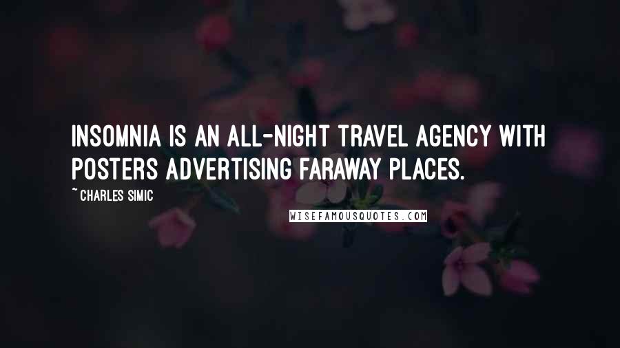 Charles Simic Quotes: Insomnia is an all-night travel agency with posters advertising faraway places.