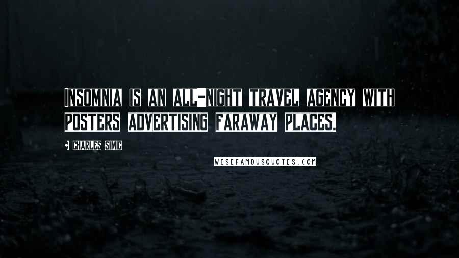 Charles Simic Quotes: Insomnia is an all-night travel agency with posters advertising faraway places.