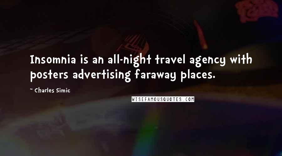 Charles Simic Quotes: Insomnia is an all-night travel agency with posters advertising faraway places.